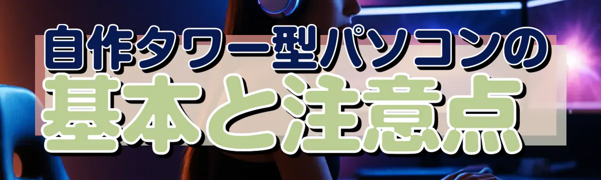 自作タワー型パソコンの基本と注意点