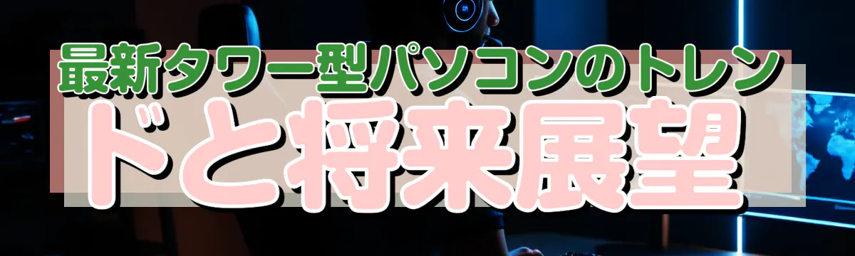 最新タワー型パソコンのトレンドと将来展望