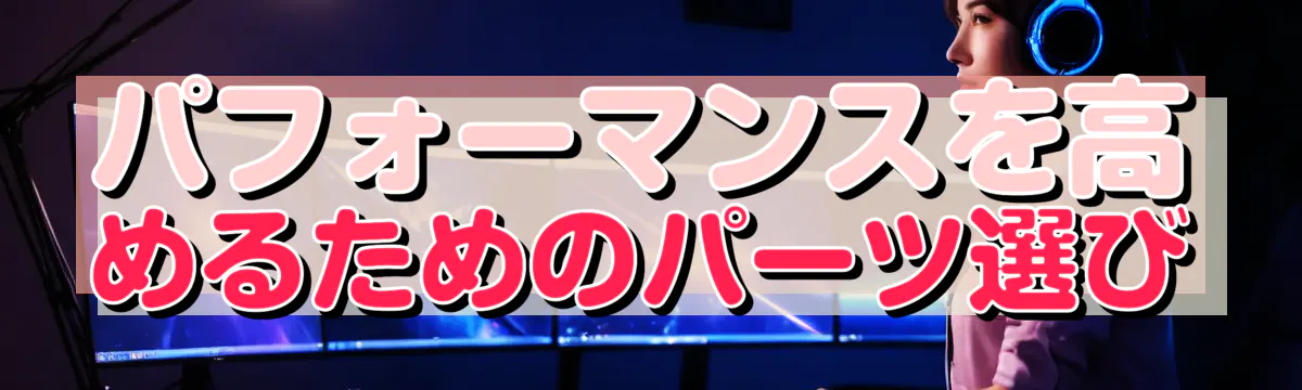パフォーマンスを高めるためのパーツ選び
