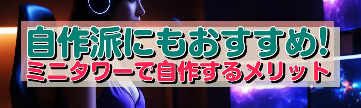 自作派にもおすすめ! ミニタワーで自作するメリット
