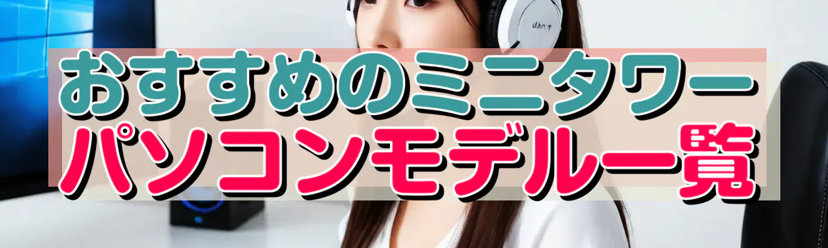 おすすめのミニタワーパソコンモデル一覧
