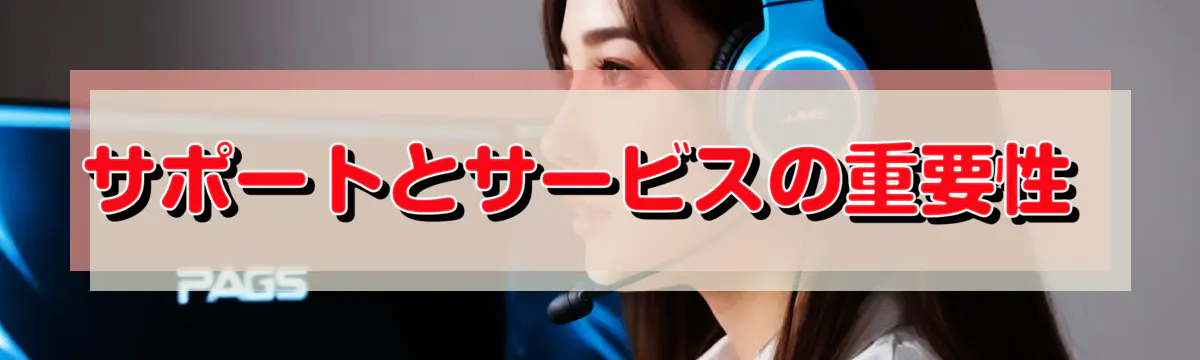 サポートとサービスの重要性 

