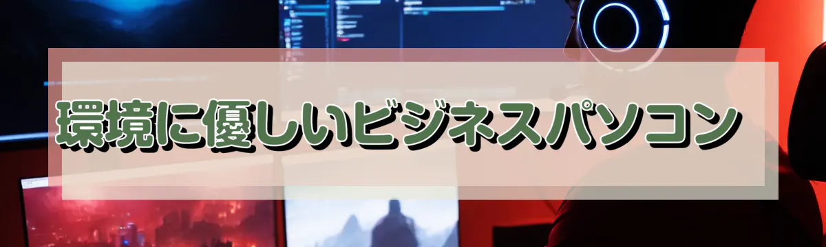 環境に優しいビジネスパソコン 
