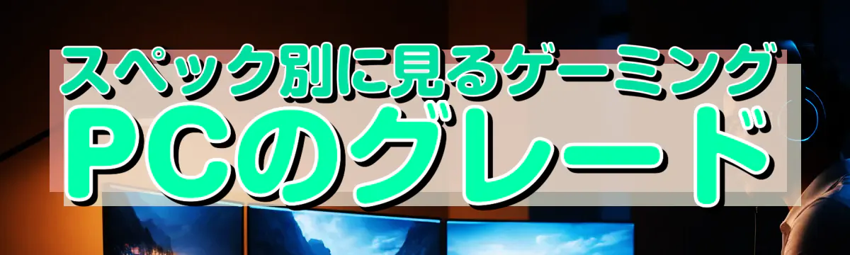 スペック別に見るゲーミングPCのグレード
