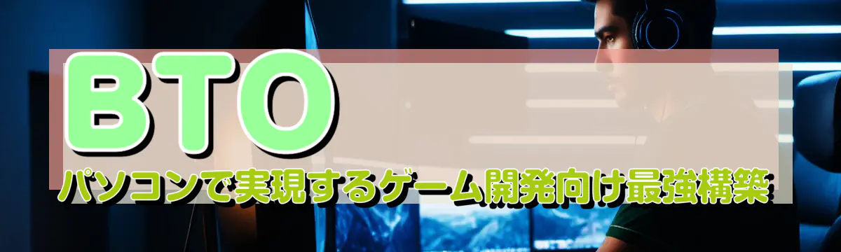 BTOパソコンで実現するゲーム開発向け最強構築
