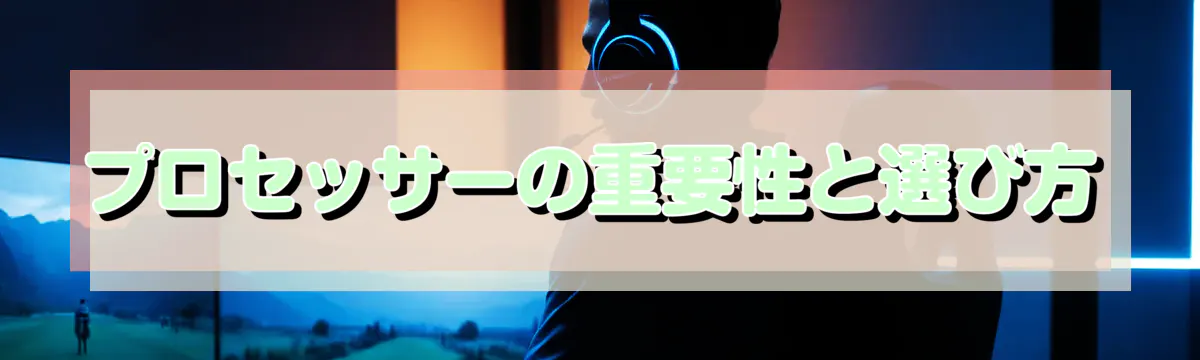 プロセッサーの重要性と選び方
