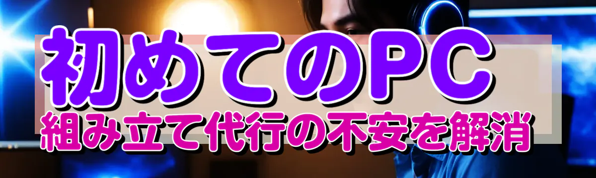 初めてのPC組み立て代行の不安を解消 
