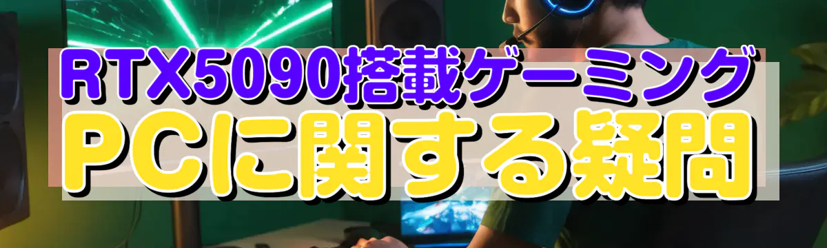 RTX5090搭載ゲーミングPCに関する疑問