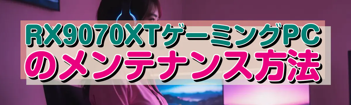 RX9070XTゲーミングPCのメンテナンス方法