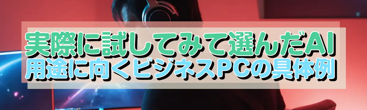 実際に試してみて選んだAI用途に向くビジネスPCの具体例