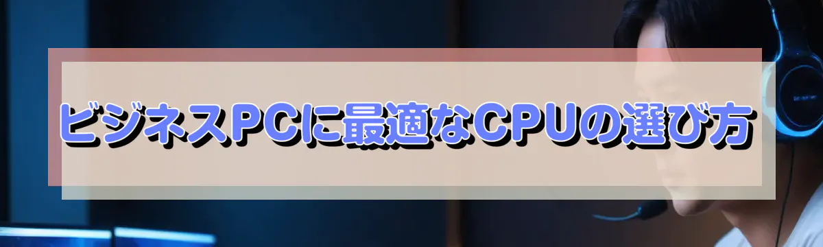 ビジネスPCに最適なCPUの選び方