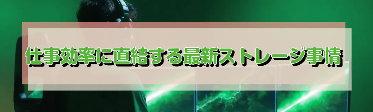 仕事効率に直結する最新ストレージ事情