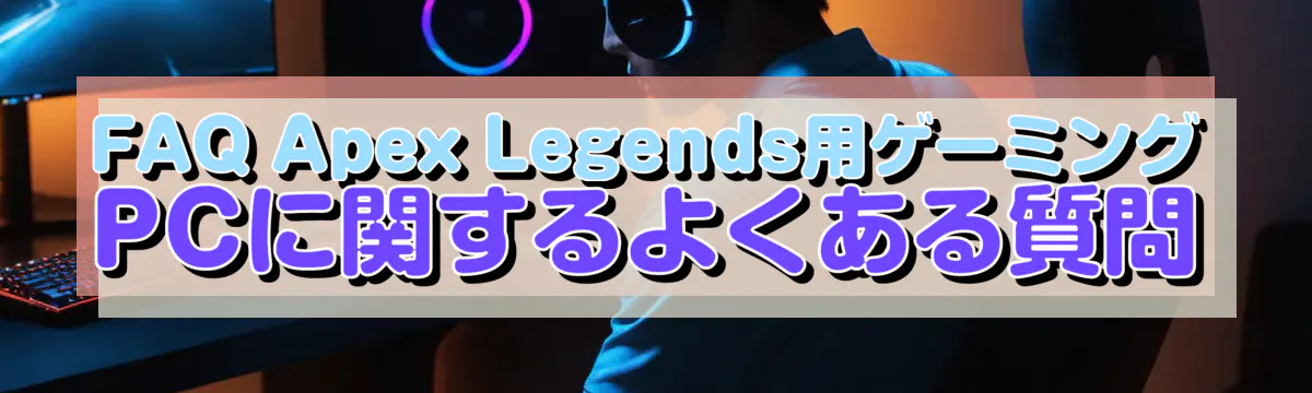 FAQ Apex Legends用ゲーミングPCに関するよくある質問