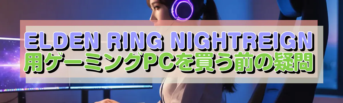 ELDEN RING NIGHTREIGN用ゲーミングPCを買う前の疑問