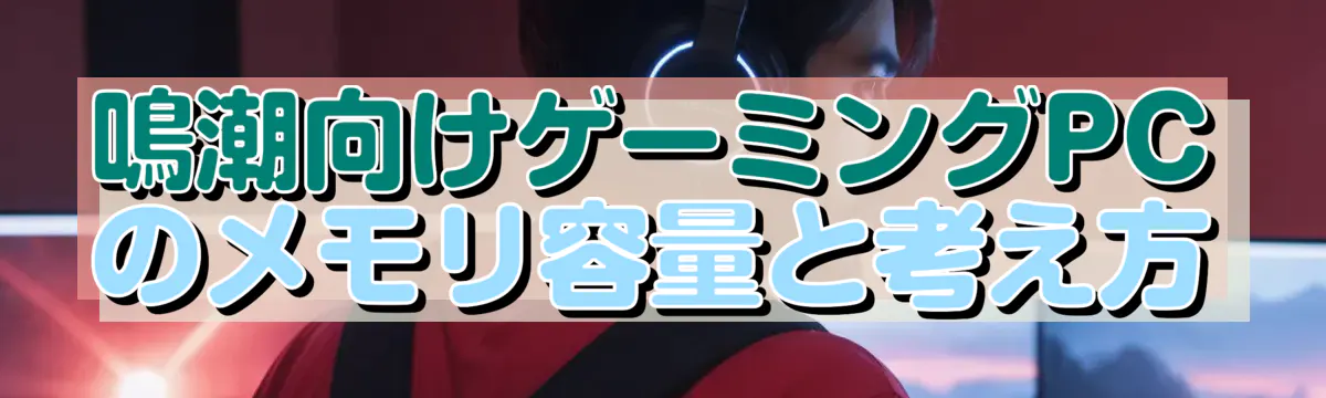 鳴潮向けゲーミングPCのメモリ容量と考え方