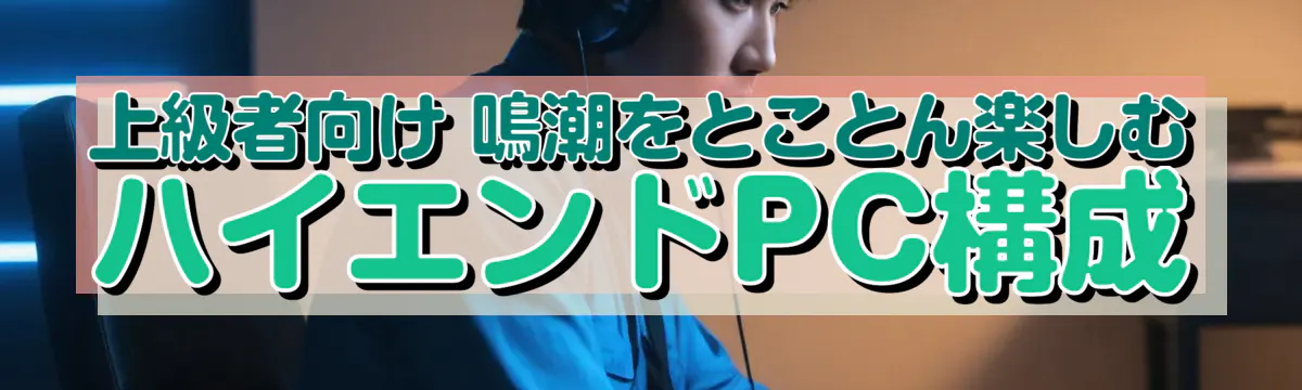 上級者向け 鳴潮をとことん楽しむハイエンドPC構成