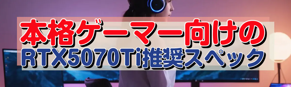 本格ゲーマー向けのRTX5070Ti推奨スペック