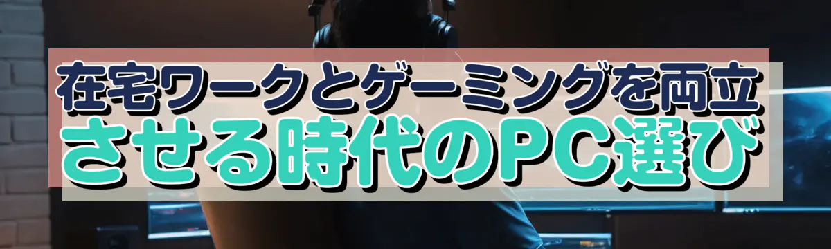 在宅ワークとゲーミングを両立させる時代のPC選び