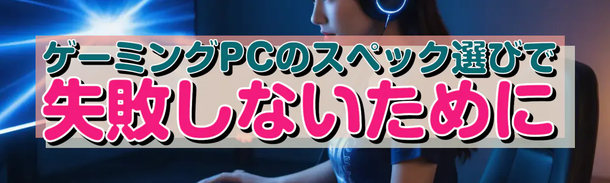 ゲーミングPCのスペック選びで失敗しないために