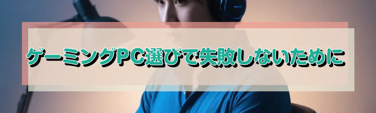 ゲーミングPC選びで失敗しないために