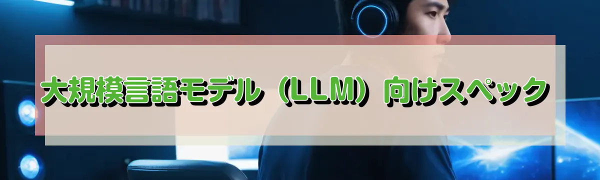 大規模言語モデル(LLM)向けスペック