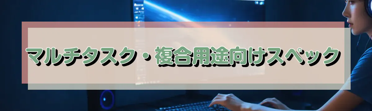 マルチタスク・複合用途向けスペック