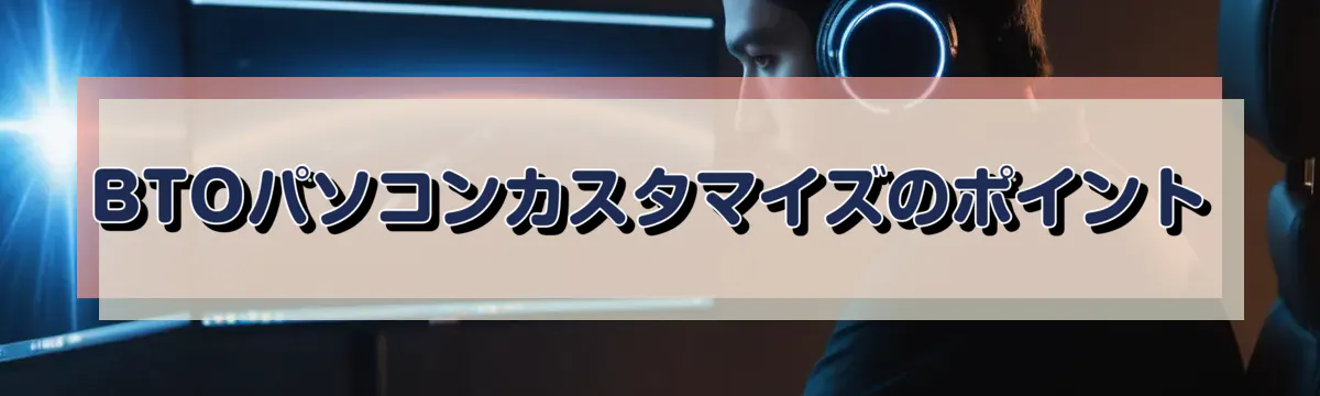 BTOパソコンカスタマイズのポイント