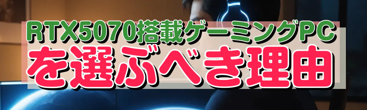 RTX5070搭載ゲーミングPCを選ぶべき理由