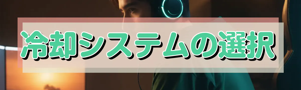 冷却システムの選択