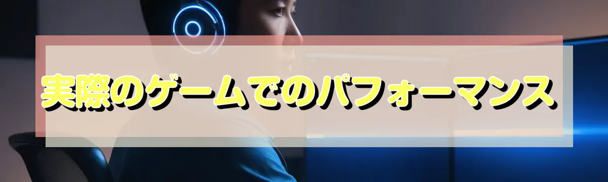 実際のゲームでのパフォーマンス