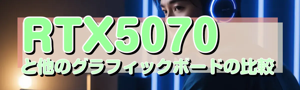 RTX5070と他のグラフィックボードの比較