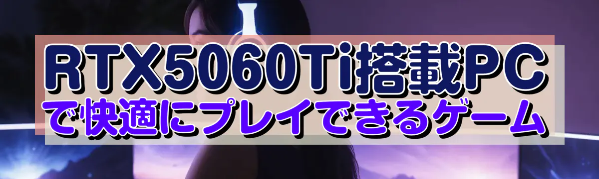 RTX5060Ti搭載PCで快適にプレイできるゲーム