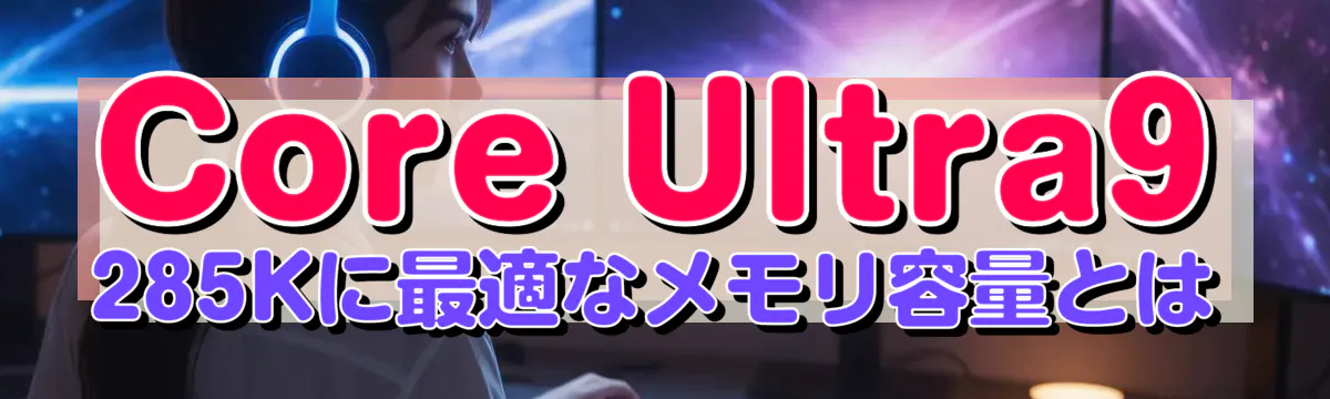 Core Ultra9 285Kに最適なメモリ容量とは