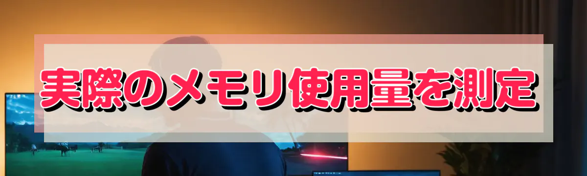実際のメモリ使用量を測定