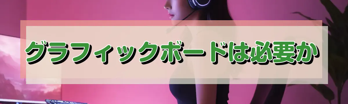 グラフィックボードは必要か
