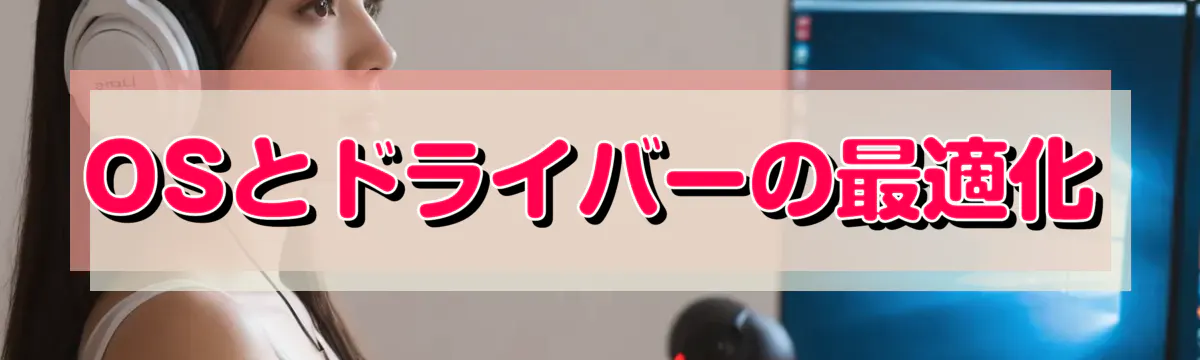 OSとドライバーの最適化