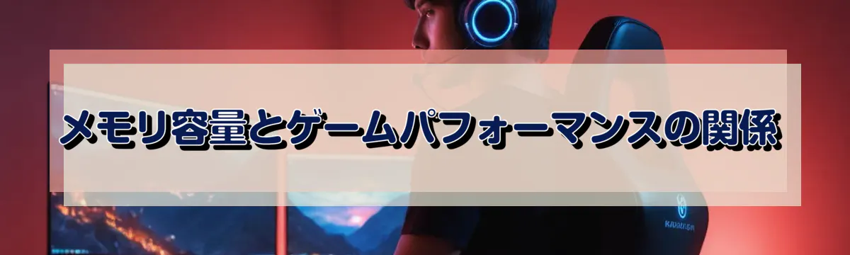 メモリ容量とゲームパフォーマンスの関係