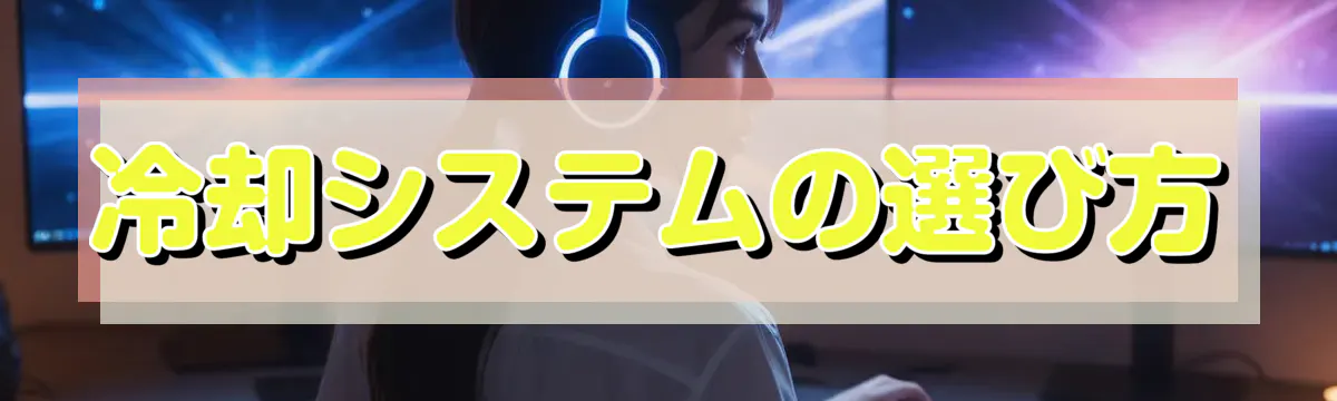冷却システムの選び方