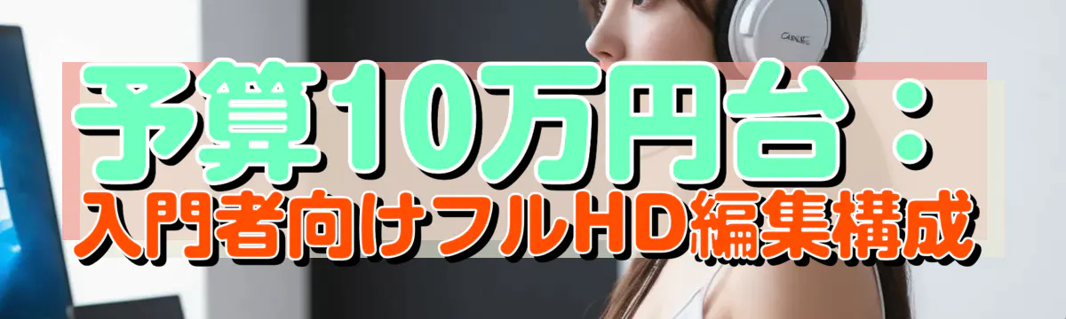 予算10万円台：入門者向けフルHD編集構成