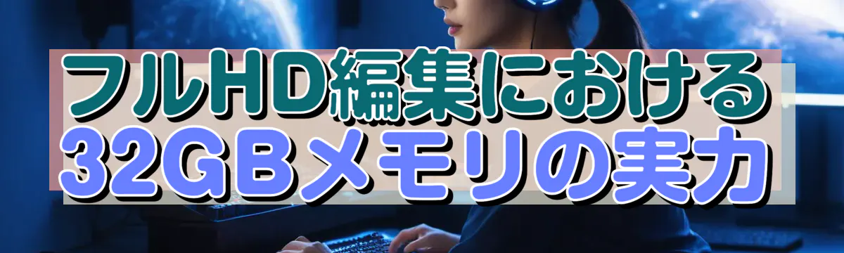 フルHD編集における32GBメモリの実力