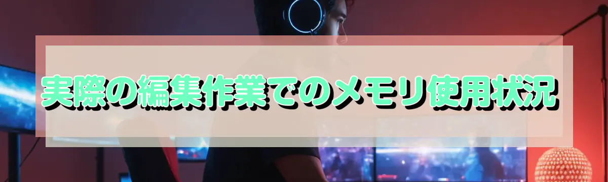 実際の編集作業でのメモリ使用状況
