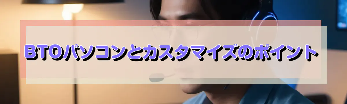 BTOパソコンとカスタマイズのポイント