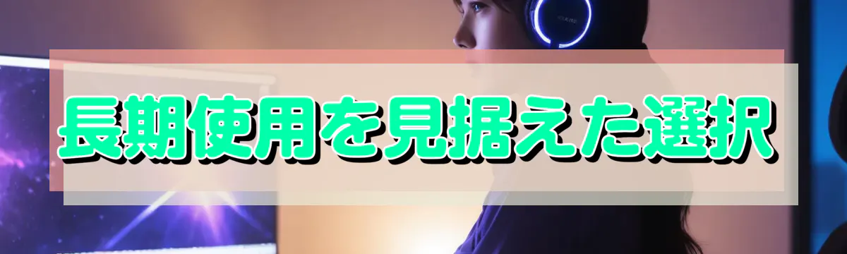 長期使用を見据えた選択