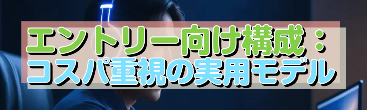 エントリー向け構成：コスパ重視の実用モデル