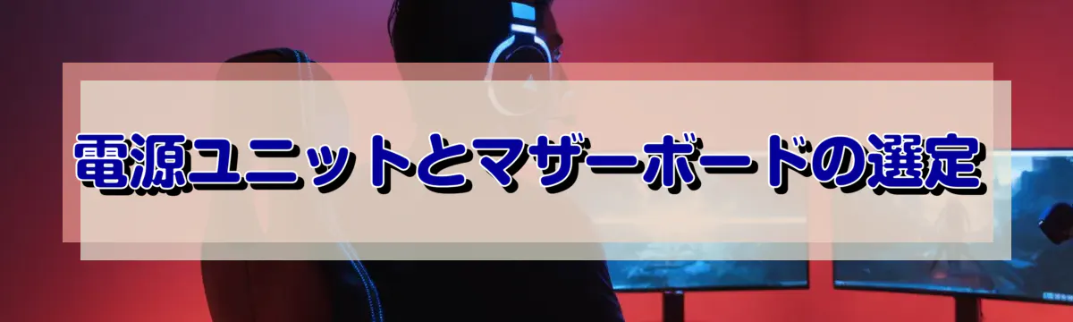 電源ユニットとマザーボードの選定