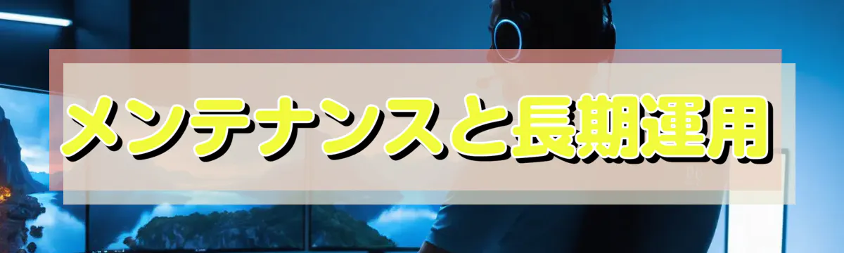 メンテナンスと長期運用