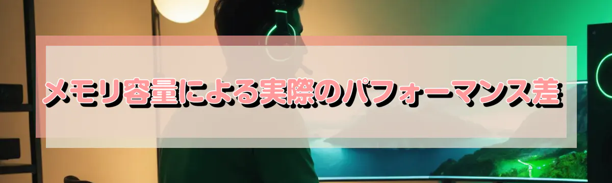メモリ容量による実際のパフォーマンス差