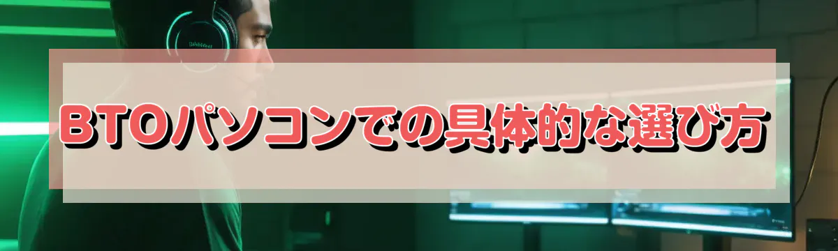 BTOパソコンでの具体的な選び方