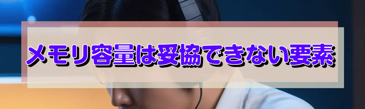 メモリ容量は妥協できない要素