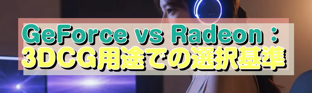 GeForce vs Radeon:3DCG用途での選択基準
